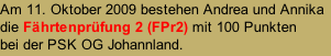 Am 11. Oktober 2009 bestehen Andrea und Annika die Fährtenprüfung 2 (FPr2) mit 100 Punkten  bei der PSK OG Johannland.