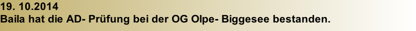 19. 10.2014 Baila hat die AD- Prüfung bei der OG Olpe- Biggesee bestanden.